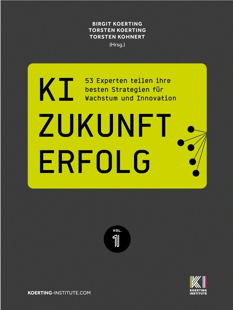KI. ZUKUNFT. ERFOLG.: 53 Experten teilen ihre besten Strategien für Wachstum und Innovation