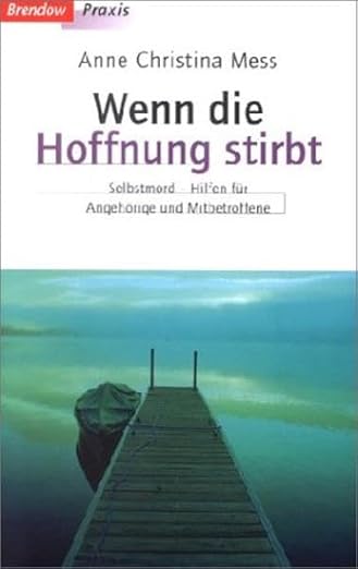 Wenn die Hoffnung stirbt: Selbstmord - Hilfen für Angehörige und Mitbetroffene